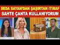 Seda Sayan dan sasirtan itiraf Sahte canta kullaniyorum