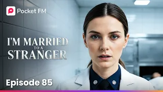 im married to a stranger ep 85 pocket fm