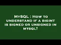 MySQL How to understand if a bigint is signed or unsigned in mysql