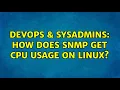 DevOps SysAdmins How does SNMP get CPU usage on Linux 2 Solutions