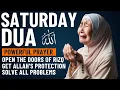 BEST SATURDAY DUA | To Open The Doors of Rizq and Wealth, Solve All Problems \u0026 To Get Allah's Help