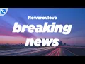 Download Lagu flowerovlove - breaking news (Lyrics)