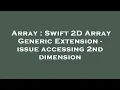 Array Swift 2D Array Generic Extension - issue accessing 2nd dimension