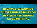 DevOps SysAdmins Subversion Permission Denied when adding or committing 2 Solutions