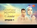 Download Lagu [EPISOD PENUH] JANGAN MENANGIS CINTA  - Sebuah karya Siti Rosmizah | EP1