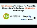 Life Wireless APN Settings For Android iPhone - How To Configure Life Wireless APN Settings