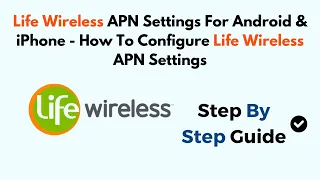 Life Wireless APN Settings For Android iPhone - How To Configure Life Wireless APN Settings