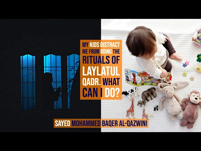 ⁣My Kids Distract me from Doing the Rituals of Laylatul Qadr. What can I do? - Sayed Baqer Al-Qazwini