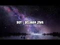 Download Lagu DOT - Belahan Jiwa | Lirik | Lyrics