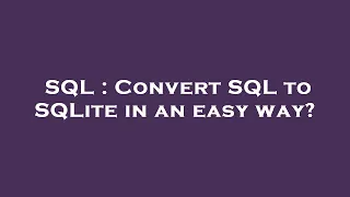 SQL Convert SQL to SQLite in an easy way