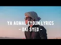 Dai Syed | Ya Agmal Eyoun Lyrics - Best Combine Video \u0026 Picture of Dai Syed