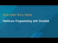 Multicore Programming with Simulink Hear from MATLAB Simulink Developers
