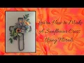How to Make a Sunflower Cross