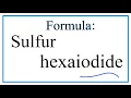 How to Write the Formula for Sulfur hexaiodide