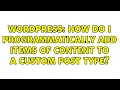 Wordpress How do I programmatically add items of content to a custom post type 4 Solutions
