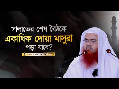 সালাতের শেষ বৈঠকে একাধিক দোয়া মাসুরা পড়া যাবে? প্রফেসর ড. আবু বকর মুহাম্মাদ যাকারিয়া