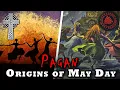 The Pagan Origins and History of May Day Beltane Walpurgis Night Celtic Festivals