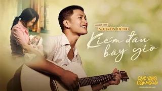 KIẾM ĐÂU BÂY GIỜ - Nguyễn Hùng (OST CỤC VÀNG CỦA NGOẠI) | OFFICIAL MUSIC VIDEO
