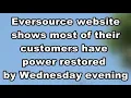 The Eversource website shows most of their customers have power restored