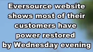 The Eversource website shows most of their customers have power restored