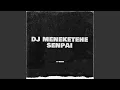 DJ MENEKETEHE SENPAI