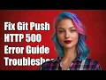 Fix Git Push Failing with HTTP 500 Error Troubleshooting Guide