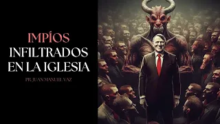 Impíos infiltrados en la iglesia - Juan Manuel Vaz
