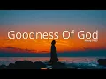 Lagu Goodness Of God - Hillsong Worship Songs, New Christian Worship Music 2025