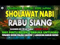 Download Lagu SHOLAWAT NABI MERDU, SHOLAWAT JIBRIL RABU SIANG MUSTAJAB PEMBUKA PINTU REZEKI DARI SEGALA PENJURU