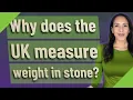 Why does the UK measure weight in stone