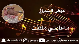 ماعادني ملتفت عوض الشمراني 