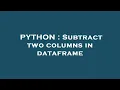 PYTHON Subtract two columns in dataframe