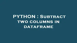 PYTHON Subtract two columns in dataframe