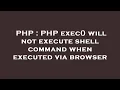 PHP PHP exec will not execute shell command when executed via browser