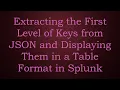 Extracting the First Level of Keys from JSON and Displaying Them in a Table Format in Splunk