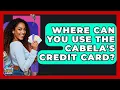 Where Can You Use The Cabela s Credit Card - Crazy About Credit Cards