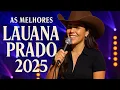 LAUANA PRADO 2025 COMPLETO REPERTÓRIO NOVO 2025 @lauanaprado
