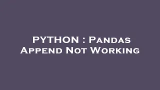 PYTHON Pandas Append Not Working