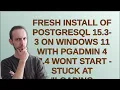 Fresh install of PostgreSQL 15 3-3 on Windows 11 with pgAdmin 4 v7 4 wont start - Stuck at Loadi