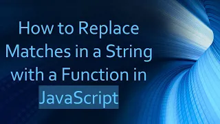 How to Replace Matches in a String with a Function in JavaScript