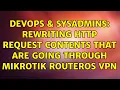 DevOps SysAdmins Rewriting HTTP request contents that are going through Mikrotik RouterOS VPN