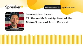 72 Shawn McBreairty Host of the Maine Source of Truth Podcast