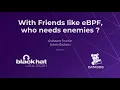 With Friends Like eBPF Who Needs Enemies