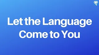 Language Learning Strategy: Let the Language Come to You