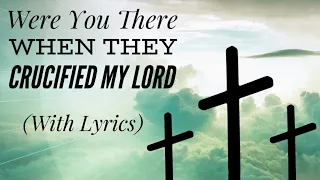 were you there when they crucified my lord with lyrics the most peaceful good friday hymn