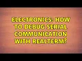 Electronics How to debug serial communication with RealTerm