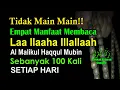 TIDAK MAIN MAIN!! INILAH 4 MANFAAT MEMBACA LAA ILAAHA ILLALLAAH AL MALIKUL HAQQUL MUBIN SETIAP HARI