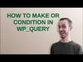 Wordpress How to make OR condition in WP - Query