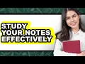 How To Study Your Notes Effectively - Full Guide