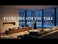 Download Lagu Every Breath You Take – The Police | Smooth Jazz Cover - Chill Instrumental MP3